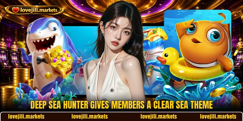 Deep Sea Hunter gives members a clear sea theme Deep Sea Hunter gives members a clear sea theme