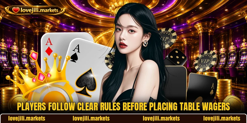 Players follow clear rules before placing table wagers Players follow clear rules before placing table wagers