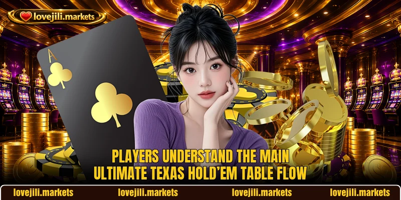 Players understand the main Ultimate Texas Hold’em table flow Players understand the main Ultimate Texas Hold’em table flow
