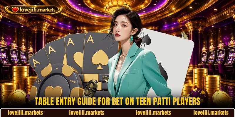 Table entry guide for Bet on Teen Patti players